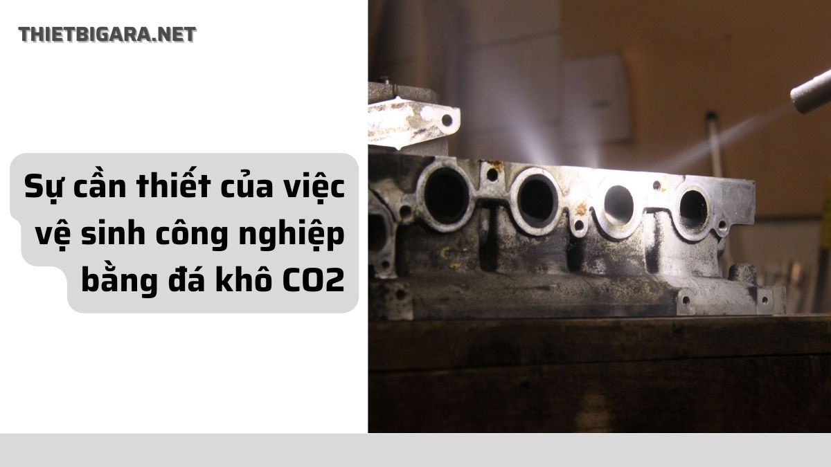 Sự cần thiết của việc vệ sinh công nghiệp bằng đá khô CO2